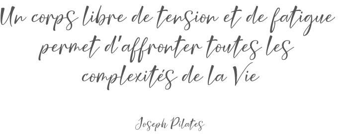 Citation de Joseph Pilates: un corps libre de tension et de fatigue permet d'affronter toutes les complexités de la vie.